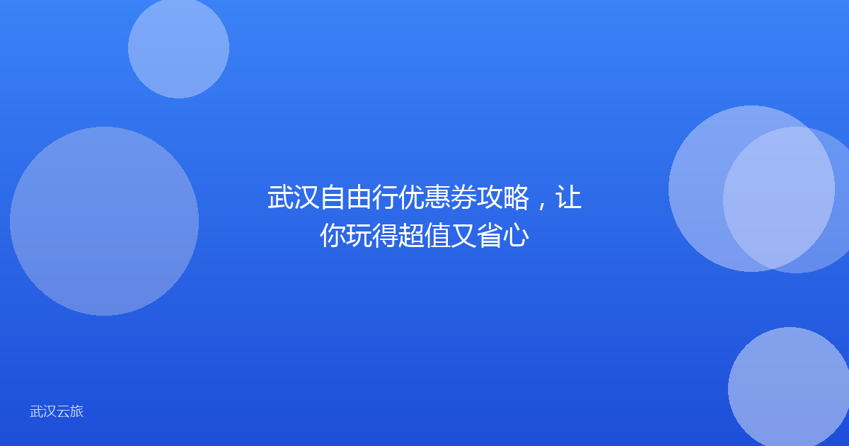 武汉自由行优惠券攻略,让你玩得超值又省心