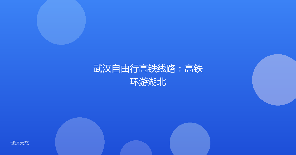 武汉自由行高铁线路:高铁环游湖北