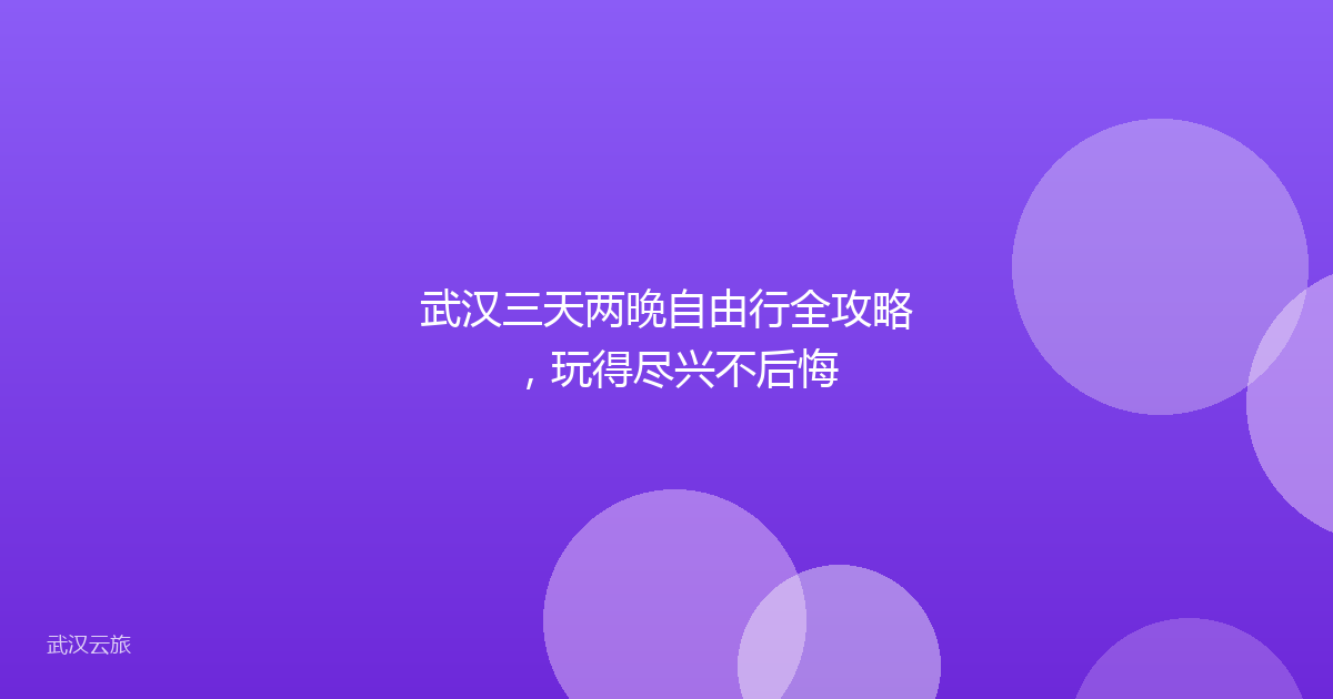 武汉三天两晚自由行全攻略，玩得尽兴不后悔